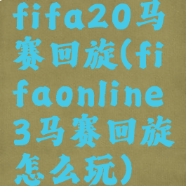 fifa20马赛回旋(fifaonline3马赛回旋怎么玩)