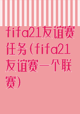 fifa21友谊赛任务(fifa21友谊赛一个联赛)
