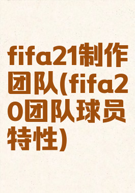 fifa21制作团队(fifa20团队球员特性)