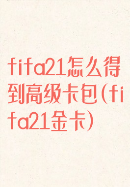 fifa21怎么得到高级卡包(fifa21金卡)