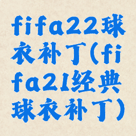 fifa22球衣补丁(fifa21经典球衣补丁)