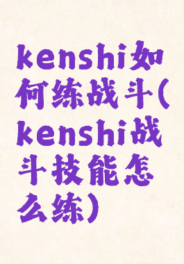 kenshi如何练战斗(kenshi战斗技能怎么练)