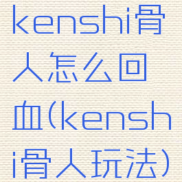 kenshi骨人怎么回血(kenshi骨人玩法)