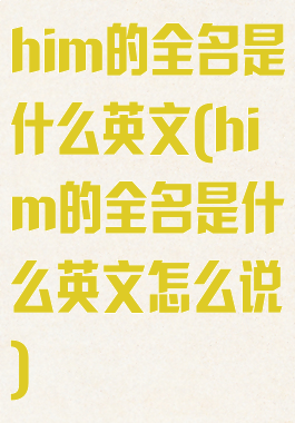 him的全名是什么英文(him的全名是什么英文怎么说)