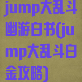 jump大乱斗幽游白书(jump大乱斗白金攻略)