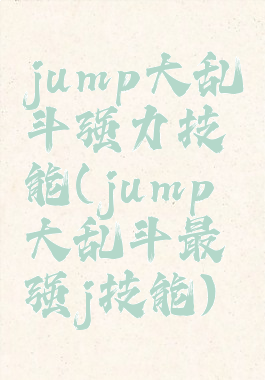 jump大乱斗强力技能(jump大乱斗最强j技能)