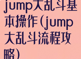 jump大乱斗基本操作(jump大乱斗流程攻略)