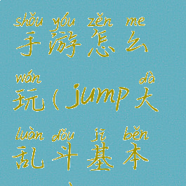 jump大乱斗手游怎么玩(jump大乱斗基本操作)