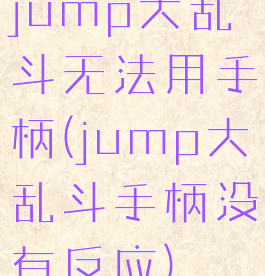 jump大乱斗无法用手柄(jump大乱斗手柄没有反应)