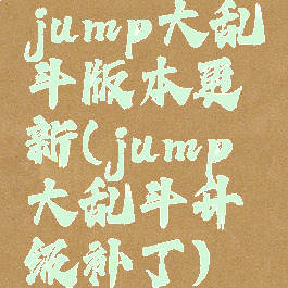 jump大乱斗版本更新(jump大乱斗升级补丁)