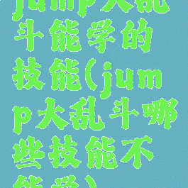 jump大乱斗能学的技能(jump大乱斗哪些技能不能学)