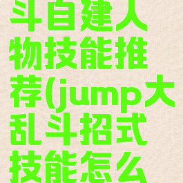 jump大乱斗自建人物技能推荐(jump大乱斗招式技能怎么装备)