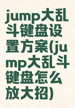 jump大乱斗键盘设置方案(jump大乱斗键盘怎么放大招)