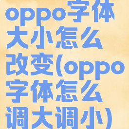 oppo字体大小怎么改变(oppo字体怎么调大调小)