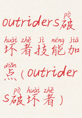 outriders破坏者技能加点(outriders破坏者)