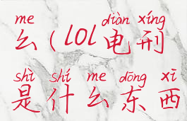 lol电刑是什么(lol电刑是什么东西)