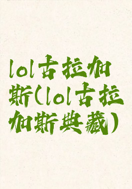 lol古拉加斯(lol古拉加斯典藏)
