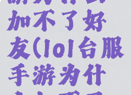 lol台服手游为什么加不了好友(lol台服手游为什么加不了好友了)