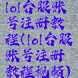 lol台服账号注册教程(lol台服账号注册教程视频)