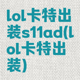 lol卡特出装s11ad(lol卡特出装)