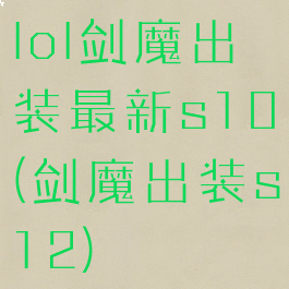 lol剑魔出装最新s10(剑魔出装s12)