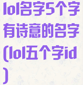 lol名字5个字有诗意的名字(lol五个字id)
