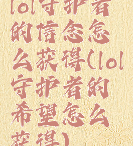 lol守护者的信念怎么获得(lol守护者的希望怎么获得)