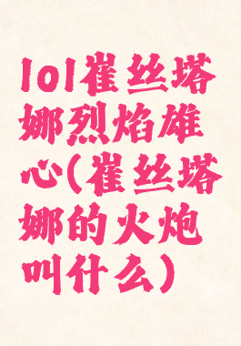 lol崔丝塔娜烈焰雄心(崔丝塔娜的火炮叫什么)
