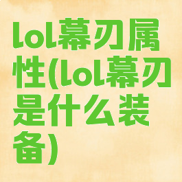 lol幕刃属性(lol幕刃是什么装备)