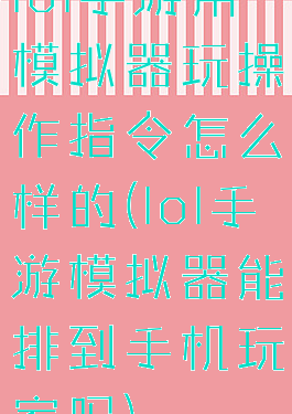 lol手游用模拟器玩操作指令怎么样的(lol手游模拟器能排到手机玩家吗)