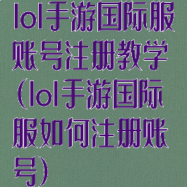 lol手游国际服账号注册教学(lol手游国际服如何注册账号)