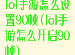 lol手游怎么设置90帧(lol手游怎么开启90帧)