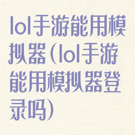 lol手游能用模拟器(lol手游能用模拟器登录吗)