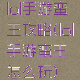 lol手游蛮王攻略(lol手游蛮王怎么玩)