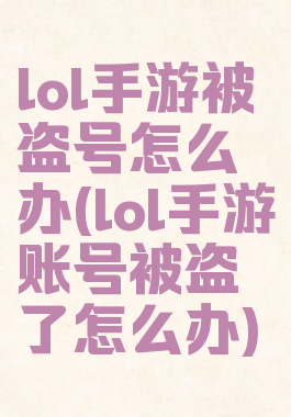 lol手游被盗号怎么办(lol手游账号被盗了怎么办)