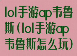 lol手游ap韦鲁斯(lol手游ap韦鲁斯怎么玩)