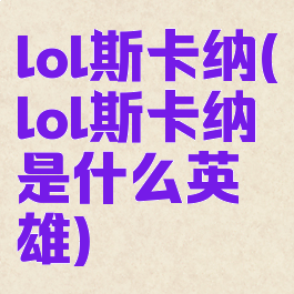 lol斯卡纳(lol斯卡纳是什么英雄)