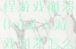 lol新手教程游戏崩溃(lol进入游戏崩溃怎么解决)