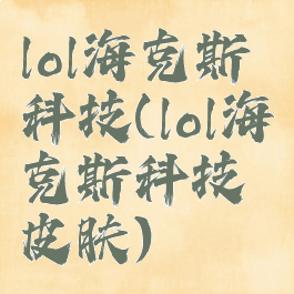 lol海克斯科技(lol海克斯科技皮肤)