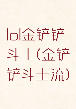 lol金铲铲斗士(金铲铲斗士流)
