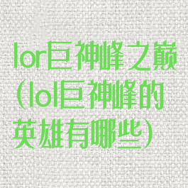 lor巨神峰之巅(lol巨神峰的英雄有哪些)