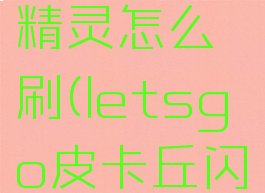 letitgo皮卡丘闪光精灵怎么刷(letsgo皮卡丘闪光精灵有哪些)