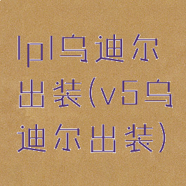 lpl乌迪尔出装(v5乌迪尔出装)