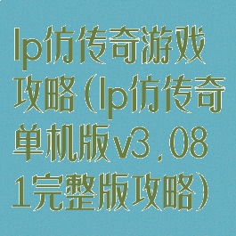 lp仿传奇游戏攻略(lp仿传奇单机版v3.081完整版攻略)