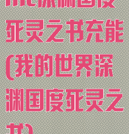 mc深渊国度死灵之书充能(我的世界深渊国度死灵之书)