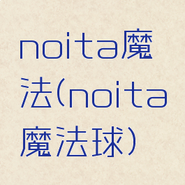 noita魔法(noita魔法球)