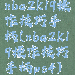 nba2k19操作技巧手柄(nba2k19操作技巧手柄ps4)