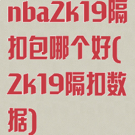 nba2k19隔扣包哪个好(2k19隔扣数据)
