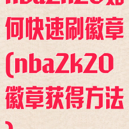 nba2k20如何快速刷徽章(nba2k20徽章获得方法)
