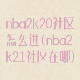 nba2k20社区怎么进(nba2k21社区在哪)